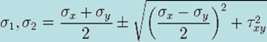 \sigma_{1},\sigma_{2}= \frac{\sigma_{x} + \sigma_{y}}{2} \pm \sqrt{\left (\frac{\sigma_{x} - \sigma_{y}}{2}\right)^2 + \tau_{xy}^2}\,\!
