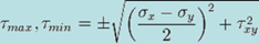 \tau_{max},\tau_{min}= \pm \sqrt{\left (\frac{\sigma_{x} - \sigma_{y}}{2}\right)^2 + \tau_{xy}^2}\,\!